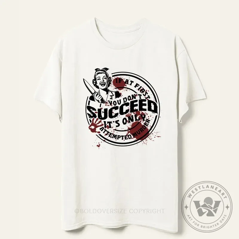 Attempted Murder T-Shirt: If You Don’t Succeed at First, Try Again!