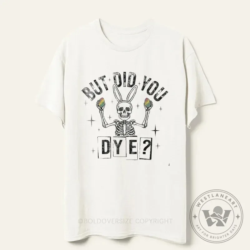 Funny Easter Skeleton Bunny Ears But Did You Dye T-Shirt